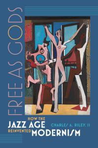 Free As Gods : How the Jazz Age Reinvented Modernism