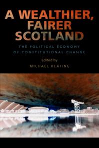 A Wealthier, Fairer Scotland : The Political Economy of Constitutional Change