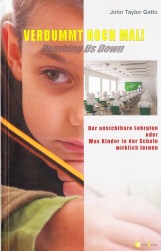 Verdummt noch mal! Dumbing Us Down. Der unsichtbare Lehrplan. Was Kinder in der Schule wirklich lernen