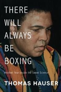 There Will Always Be Boxing : Another Year Inside the Sweet Science