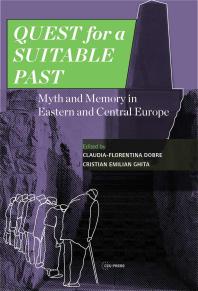 Quest for a Suitable Past : Myth and Memory in Central and Eastern Europe