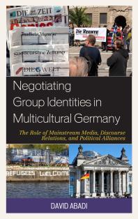 Negotiating Group Identities in Multicultural Germany : The Role of Mainstream Media, Discourse Relations, and Political Alliances