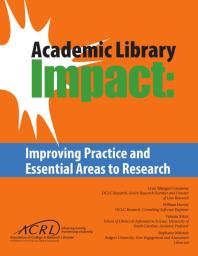 Academic Library Impact : Improving Practice and Essential Areas to Research