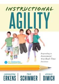 Instructional Agility : Responding to Assessment with Real-Time Decisions (Learn to Quickly Improve School Culture and Student Learning)