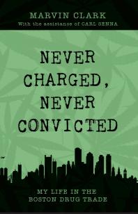 Never Charged Never Convicted : The Autobiography of a Boston Drug Dealer