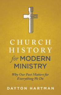 Church History for Modern Ministry : Why Our Past Matters for Everything We Do