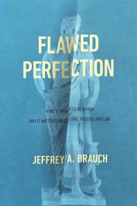 Flawed Perfection : What It Means to Be Human and Why It Matters for Culture, Politics, and Law