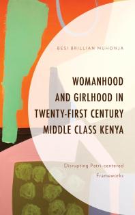 Womanhood and Girlhood in Twenty-First Century Middle Class Kenya : Disrupting Patri-Centered Frameworks