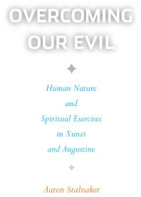 Overcoming Our Evil : Human Nature and Spiritual Exercises in Xunzi and Augustine