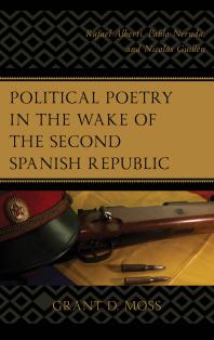 Political Poetry in the Wake of the Second Spanish Republic : Rafael Alberti, Pablo Neruda, and Nicolás Guillén