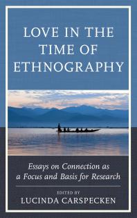 Love in the Time of Ethnography: Essays on Connection As a Focus and Basis for Research