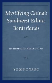 Mystifying China's Southwest Ethnic Borderlands : Harmonious Heterotopia