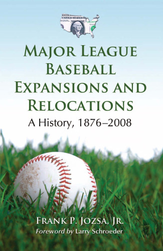 Major League Baseball Expansions and Relocations: A History, 1876-2008