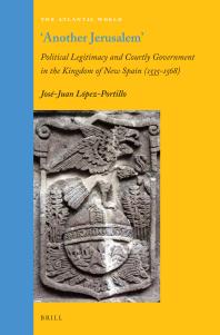 Another Jerusalem : Political Legitimacy and Courtly Government in the Kingdom of New Spain (1535 - 1568)