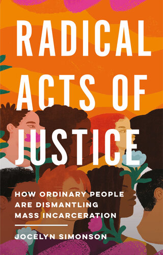 Radical Acts of Justice: How Ordinary People Are Dismantling Mass Incarceration