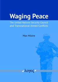 Waging Peace : The United Nations Security Council and Transnational Armed Conflicts