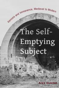 The Self-Emptying Subject : Kenosis and Immanence, Medieval to Modern