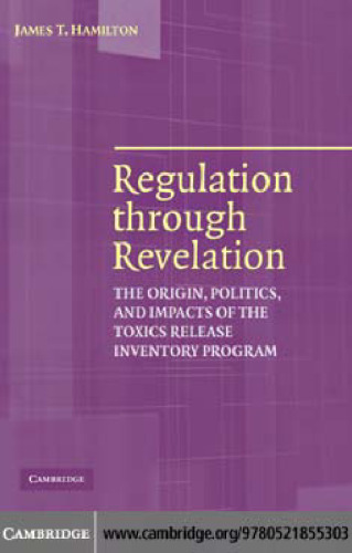 Regulation through Revelation: The Origin, Politics, and Impacts of the Toxics Release Inventory Program