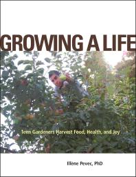 Growing a Life : Teen Gardeners Harvest Food, Health, and Joy