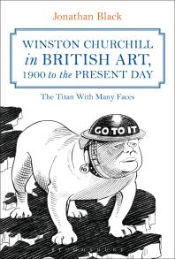 Winston Churchill in British Art, 1900 to the Present Day : The Titan with Many Faces