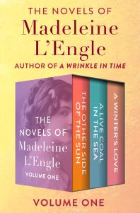 The Novels of Madeleine l'Engle Volume One : The Other Side of the Sun, a Live Coal in the Sea, and a Winter's Love