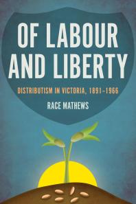 Of Labour and Liberty : Distributism in Victoria, 1891-1966