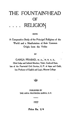 The Fountain-Head of Religion, being a comparative study of the principal religions of the world and a manifestation of their common origin from the Vedas