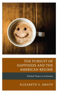 The Pursuit of Happiness and the American Regime : Political Theory in Literature