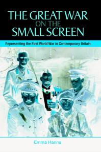 The Great War on the Small Screen : Representing the First World War in Contemporary Britain