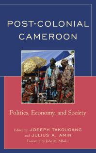 Post-Colonial Cameroon : Politics, Economy, and Society