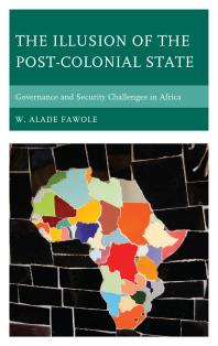 The Illusion of the Post-Colonial State : Governance and Security Challenges in Africa