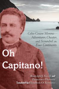 Oh Capitano! : Celso Cesare Moreno--Adventurer, Cheater, and Scoundrel on Four Continents