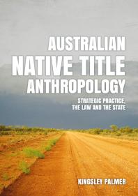 Australian Native Title Anthropology : Strategic Practice, the Law and the State