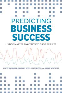 Predicting Business Success : Using Smarter Analytics to Drive Results