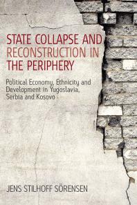 State Collapse and Reconstruction in the Periphery : Political Economy, Ethnicity and Development in Yugoslavia, Serbia and Kosovo