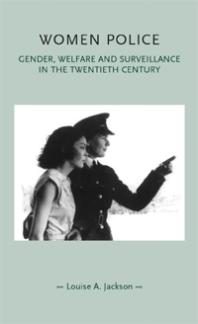 Women Police : Gender, Welfare and Surveillance in the Twentieth Century