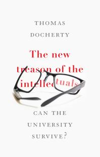 The New Treason of the Intellectuals : Can the University Survive?