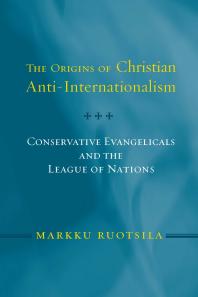 The Origins of Christian Anti-Internationalism : Conservative Evangelicals and the League of Nations