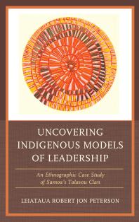 Uncovering Indigenous Models of Leadership : An Ethnographic Case Study of Samoa's Talavou Clan