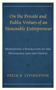 On the Private and Public Virtues of an Honorable Entrepreneur : Preventing a Separation of the Honorable and the Useful