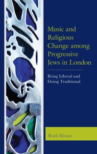 Music and Religious Change among Progressive Jews in London : Being Liberal and Doing Traditional