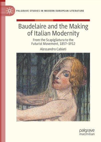 Baudelaire and the Making of Italian Modernity: From the Scapigliatura to the Futurist Movement, 1857-1912