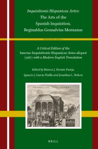 Inquisitionis Hispanicae Artes: the Arts of the Spanish Inquisition. Reginaldus Gonsalvius Montanus : A Critical Edition of the Sanctae Inquisitionis Hispanicae Artes Aliquot (1567) with a Modern English Translation