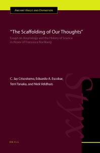 The Scaffolding of Our Thoughts : Essays on Assyriology and the History of Science in Honor of Francesca Rochberg