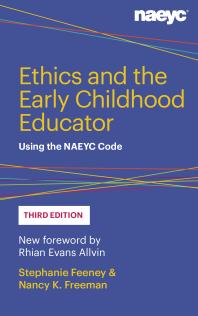 Ethics and the Early Childhood Educator : Using the NAEYC Code