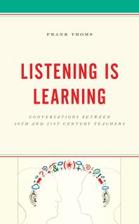 Listening Is Learning : Conversations Between 20th and 21st Century Teachers