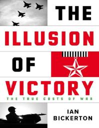 The Illusion of Victory : The True Costs of Modern War