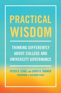 Practical Wisdom : Thinking Differently about College and University Governance