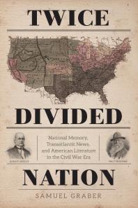 Twice-Divided Nation : National Memory, Transatlantic News, and American Literature in the Civil War Era