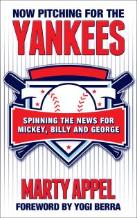 Now Pitching for the Yankees : Spinning the News for Mickey, Billy and George